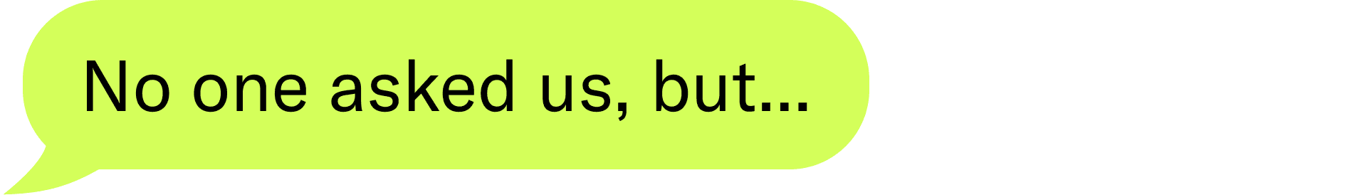 No one asked us, but...