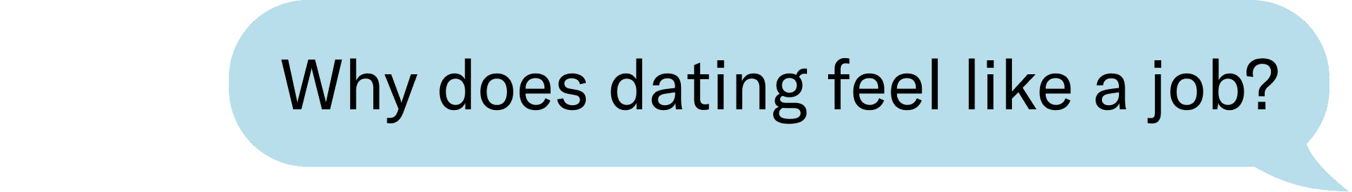 Why does dating feel like a job?